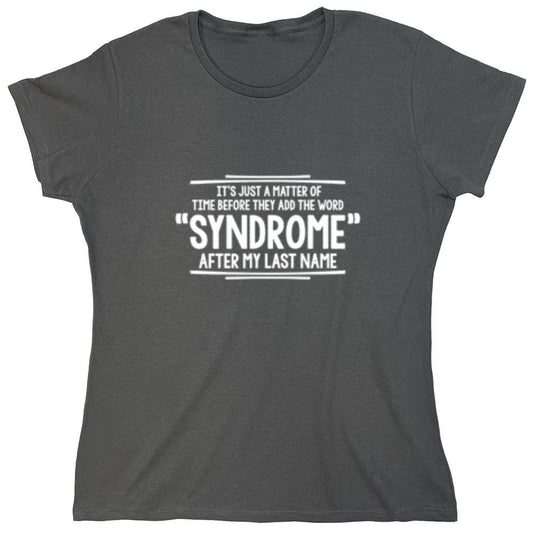 Funny T-Shirts design "It's Just A Matter of Time Before They Add The Word Syndrome After My Last Name T-Shirt - Womens"