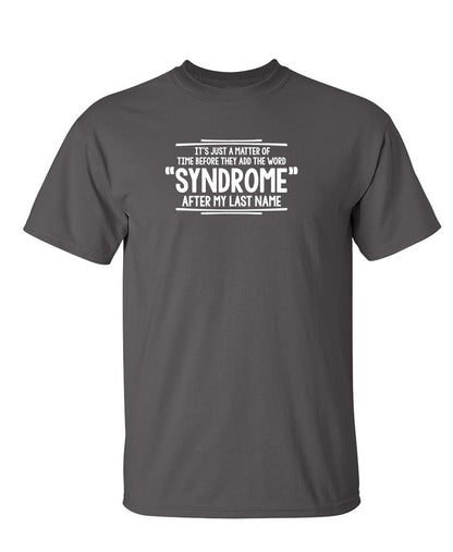 Funny T-Shirts design "It's Just A Matter of Time Before They Add The Word Syndrome After My Last Name T-Shirt"