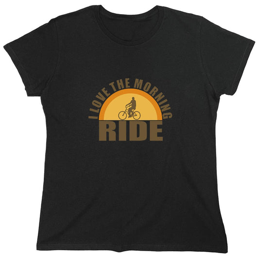 Funny T-Shirts design "I Love The Morning Ride  T-Shirt - Womens"