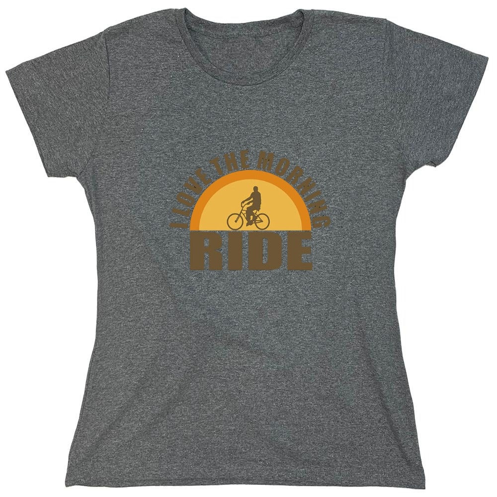 Funny T-Shirts design "I Love The Morning Ride  T-Shirt - Womens"