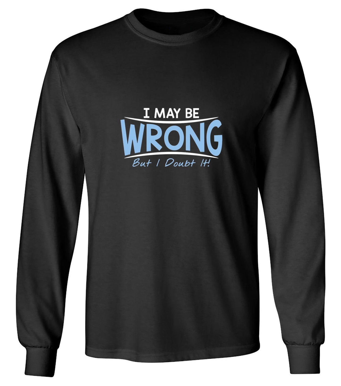 Funny T-Shirts design "I May Be Wrong But I Doubt It - Long Sleeve"