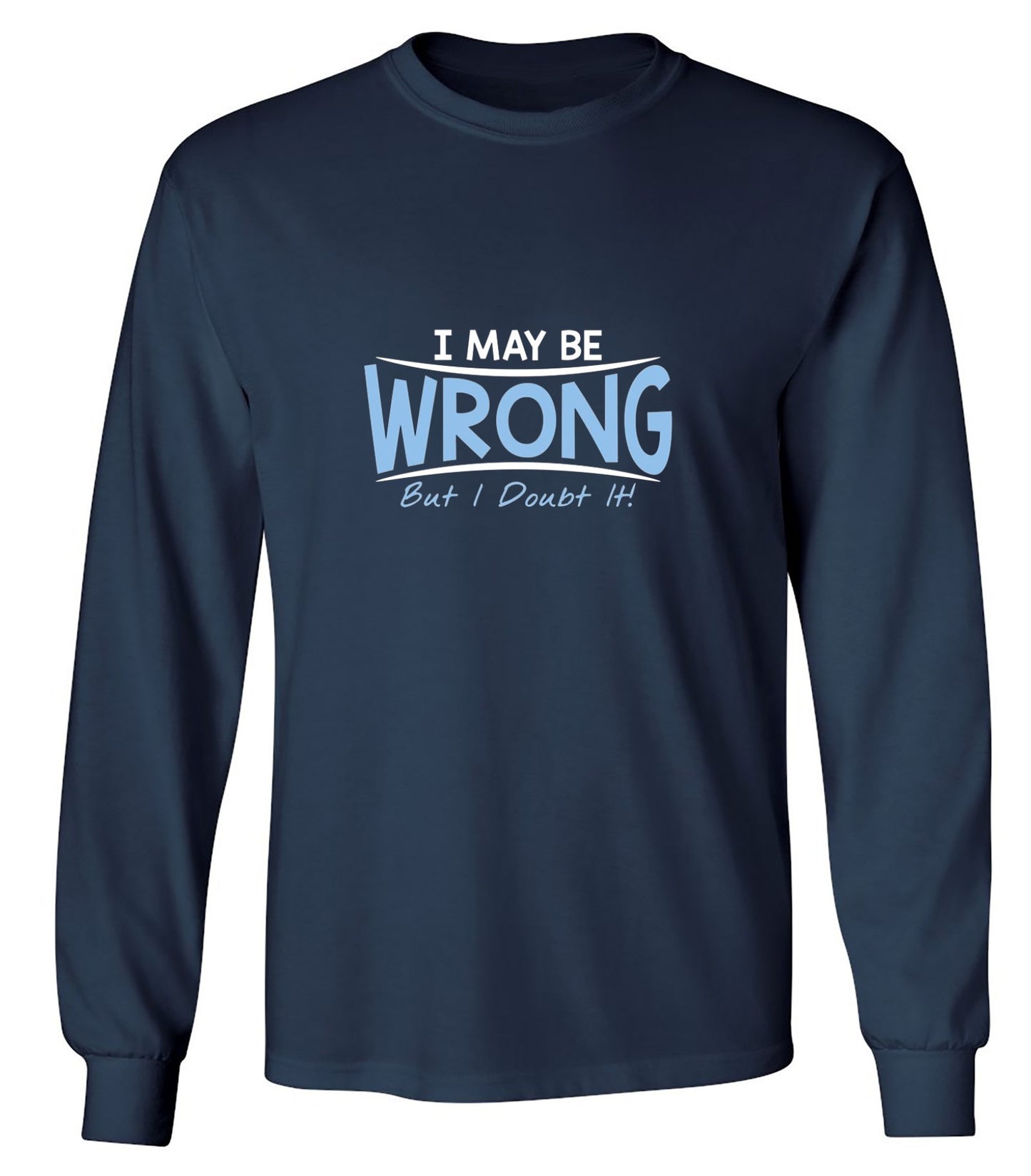 Funny T-Shirts design "I May Be Wrong But I Doubt It - Long Sleeve"