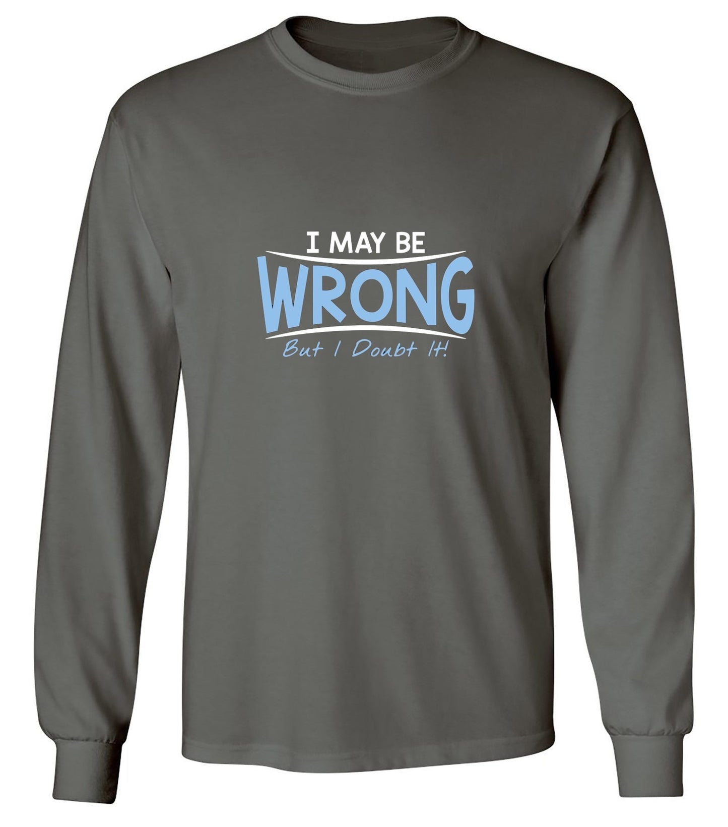 Funny T-Shirts design "I May Be Wrong But I Doubt It - Long Sleeve"