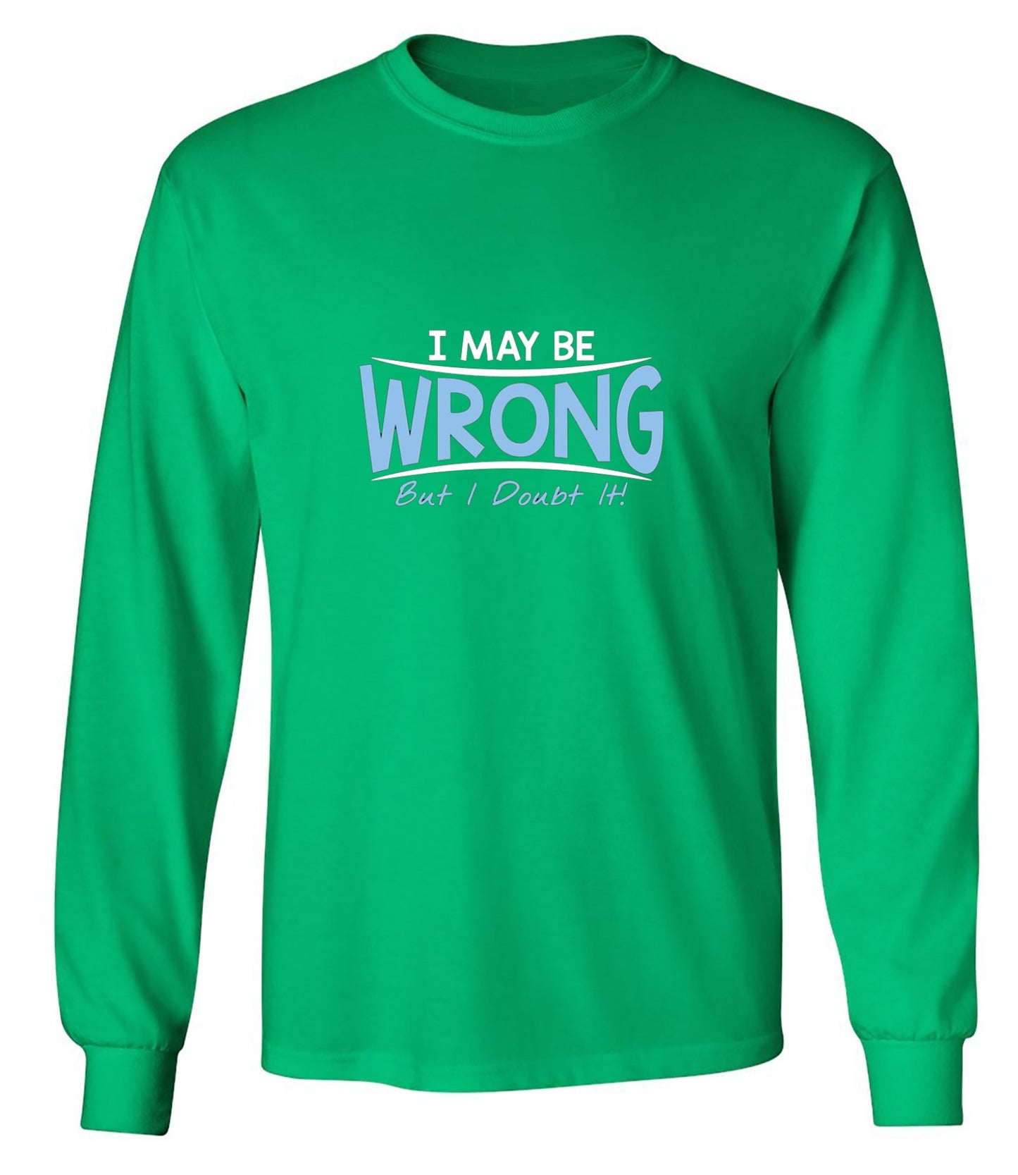 Funny T-Shirts design "I May Be Wrong But I Doubt It - Long Sleeve"