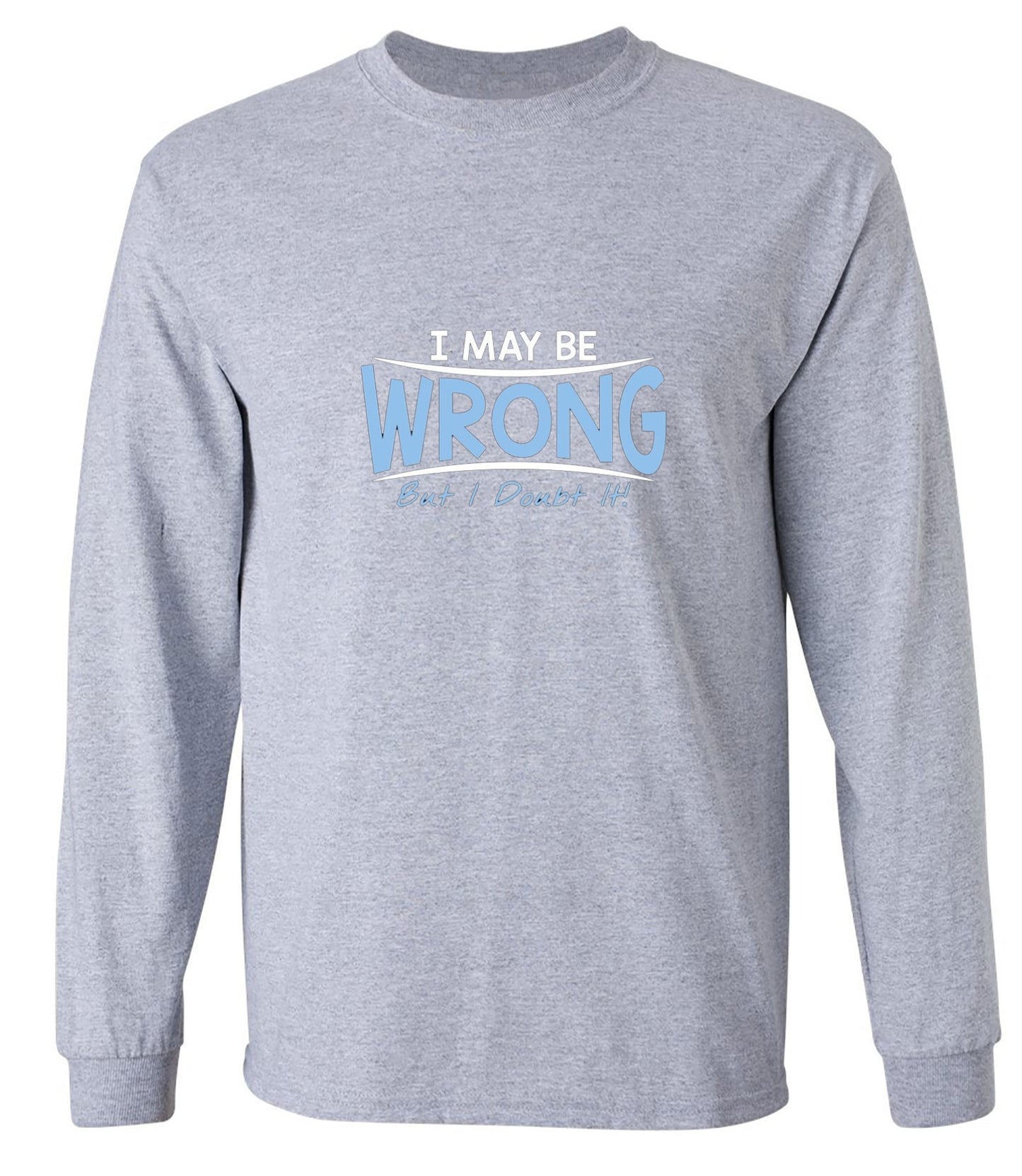Funny T-Shirts design "I May Be Wrong But I Doubt It - Long Sleeve"