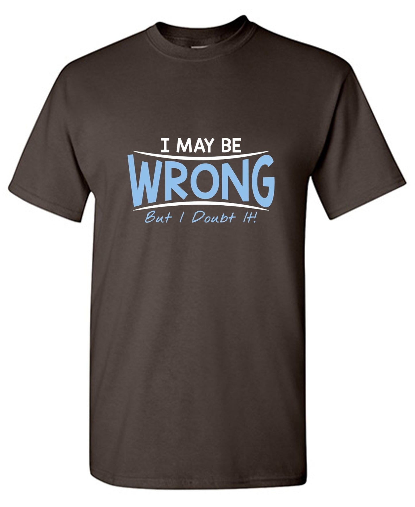 Funny T-Shirts design "I May Be Wrong But I Doubt It - Ring Spun Tee"