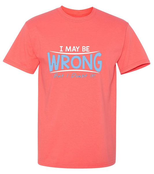 Funny T-Shirts design "I May Be Wrong But I Doubt It - Tall Tee"