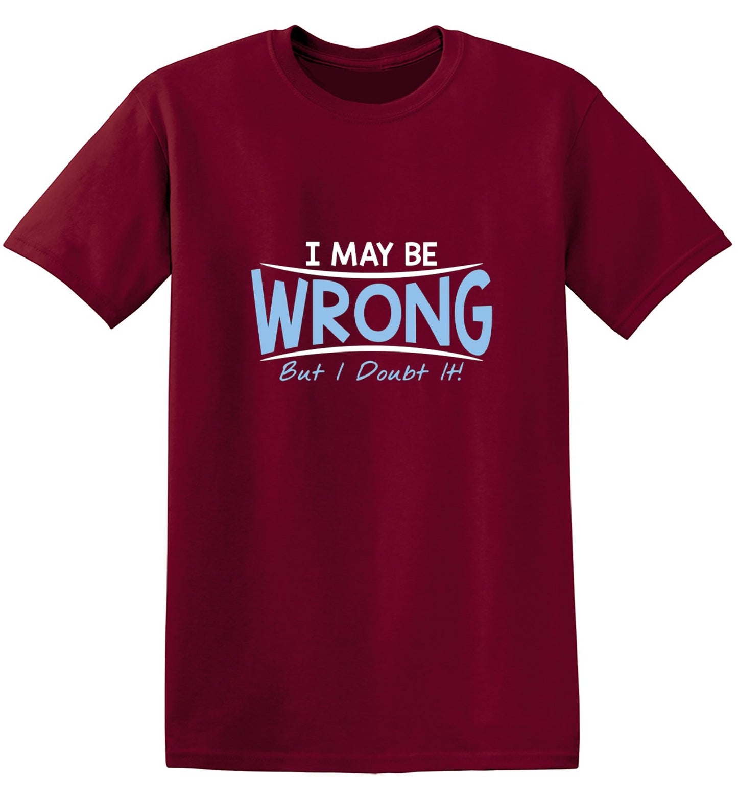 Funny T-Shirts design "I May Be Wrong But I Doubt It"