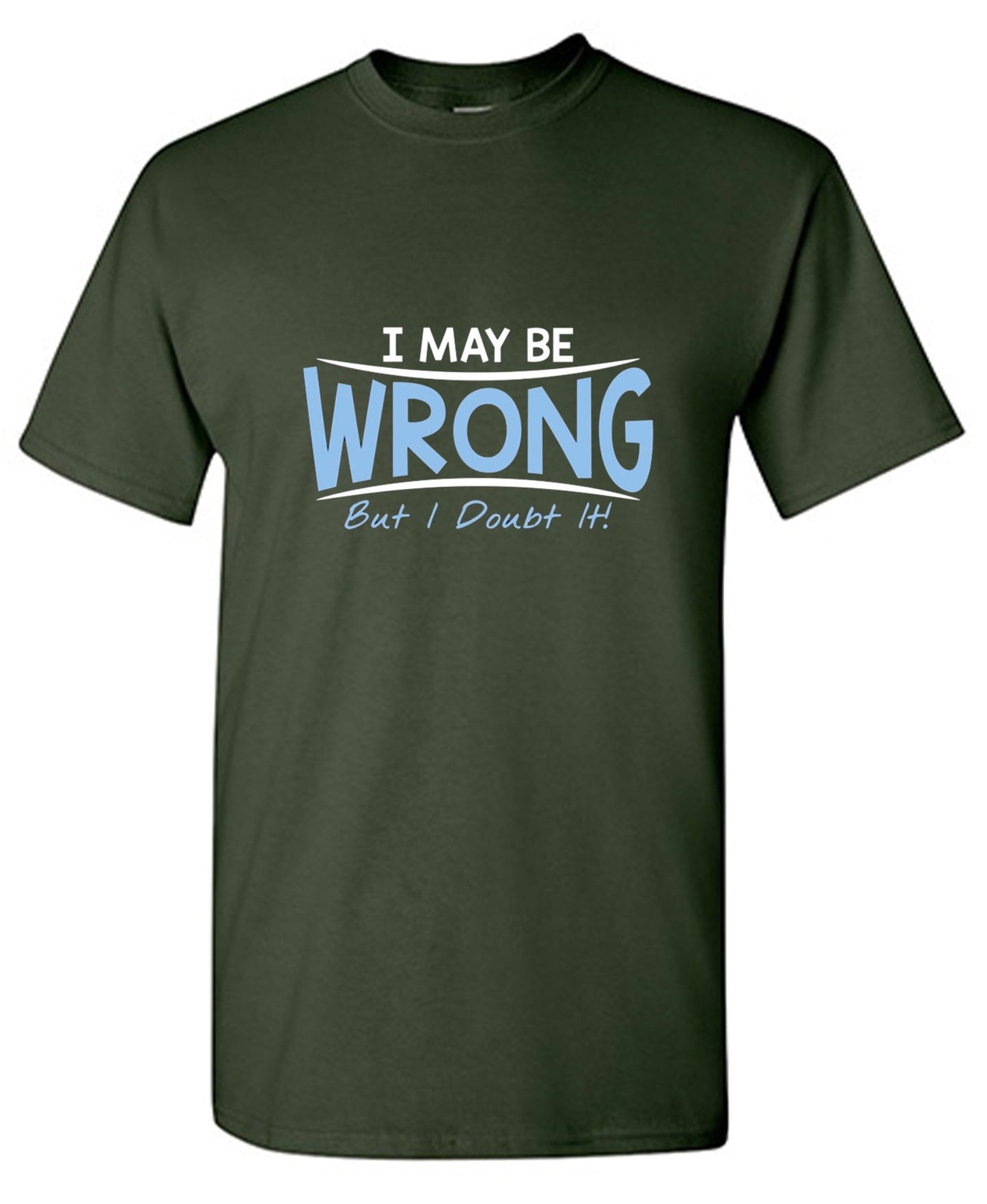 Funny T-Shirts design "I May Be Wrong But I Doubt It - Ring Spun Tee"