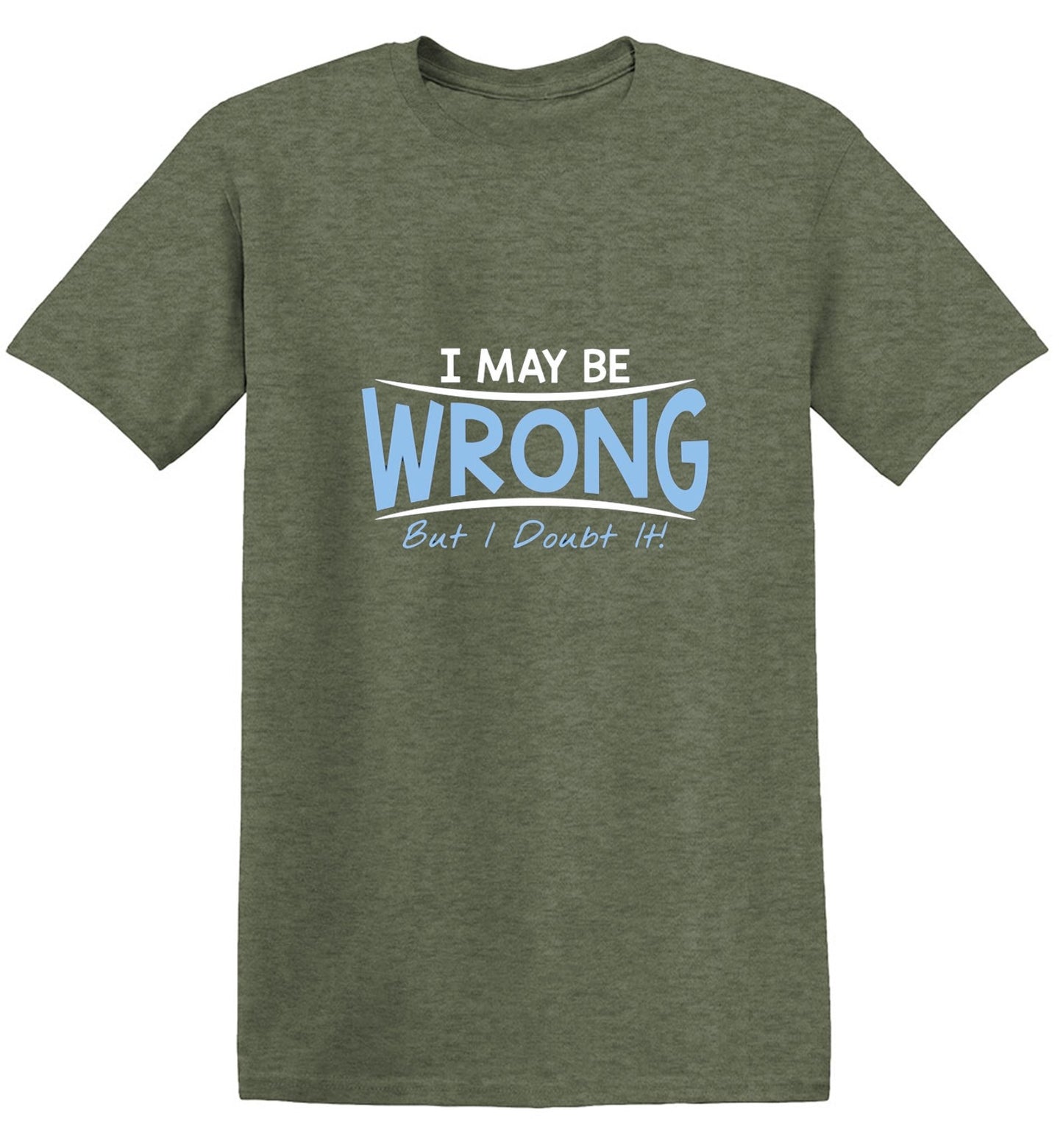 Funny T-Shirts design "I May Be Wrong But I Doubt It"