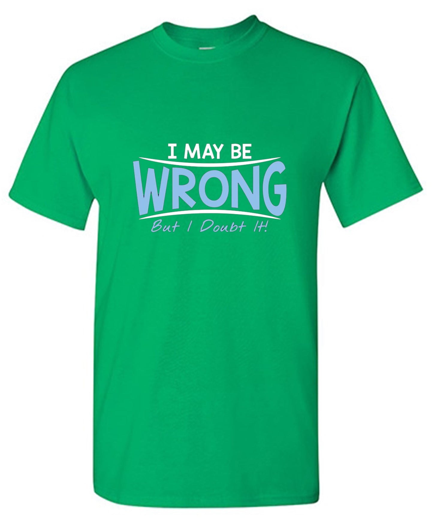 Funny T-Shirts design "I May Be Wrong But I Doubt It"