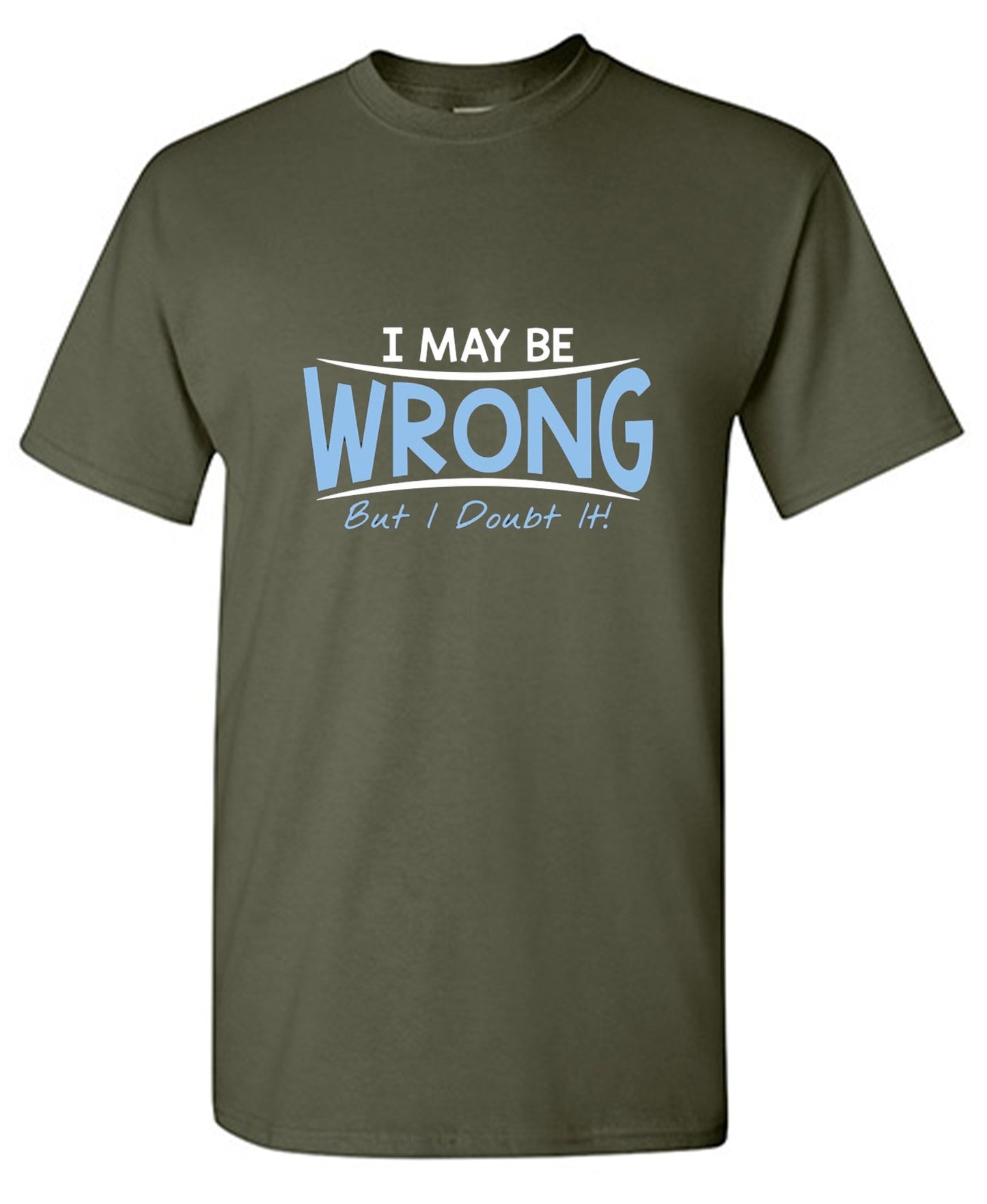 Funny T-Shirts design "I May Be Wrong But I Doubt It"