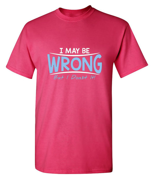 Funny T-Shirts design "I May Be Wrong But I Doubt It"