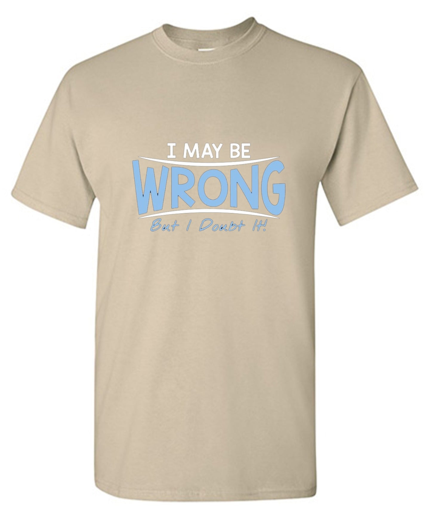 Funny T-Shirts design "I May Be Wrong But I Doubt It - Ring Spun Tee"