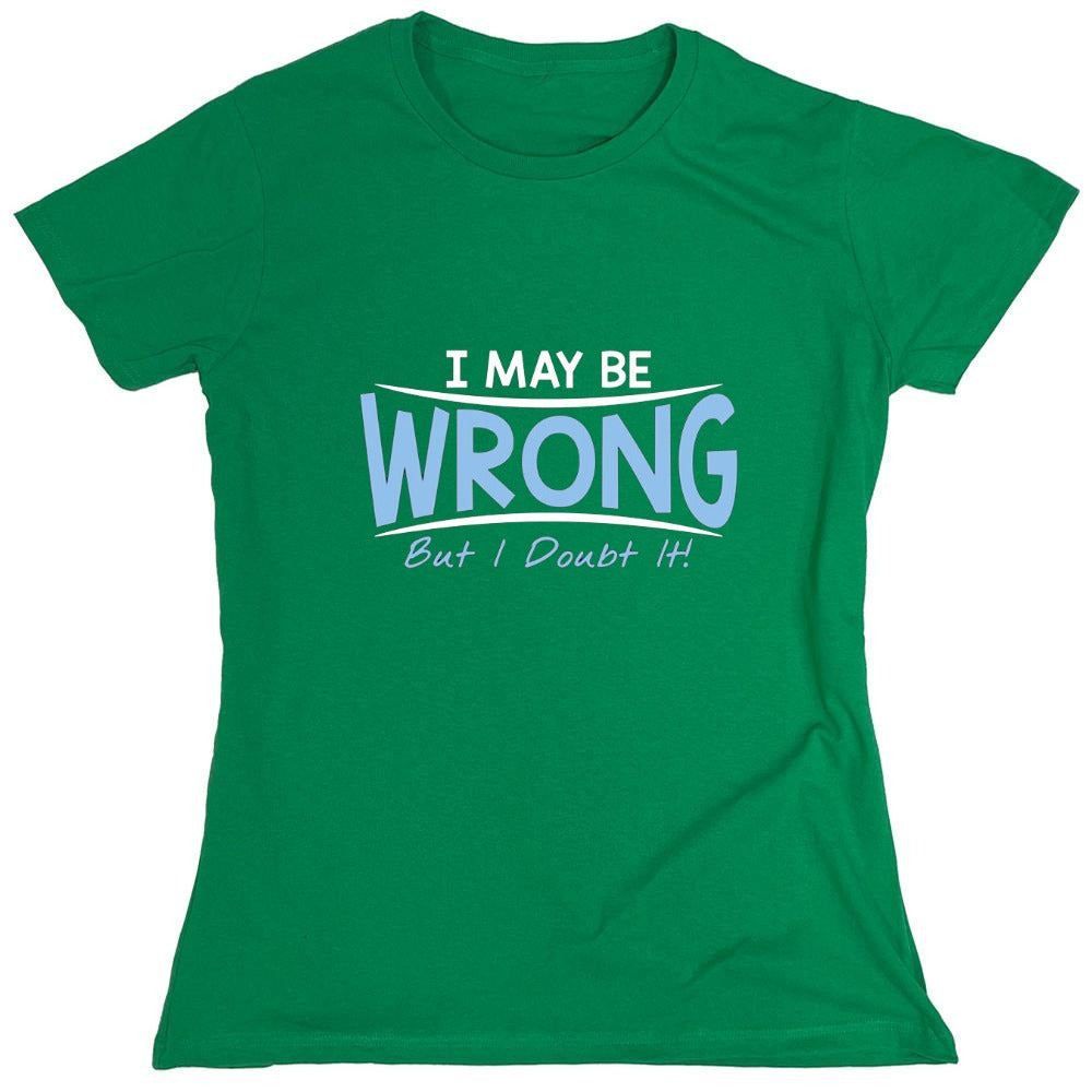 Funny T-Shirts design "I May Be Wrong But I Doubt It - Womens"