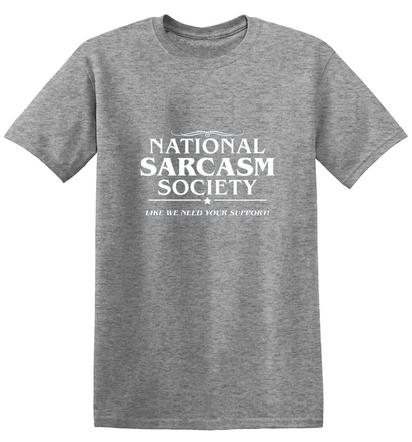 Funny T-Shirts design "National Sarcasm Society | Like We Need Your Support - Ring Spun Tee"