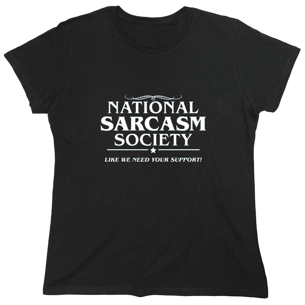 Funny T-Shirts design "National Sarcasm Society | Like We Need Your Support - Womens"