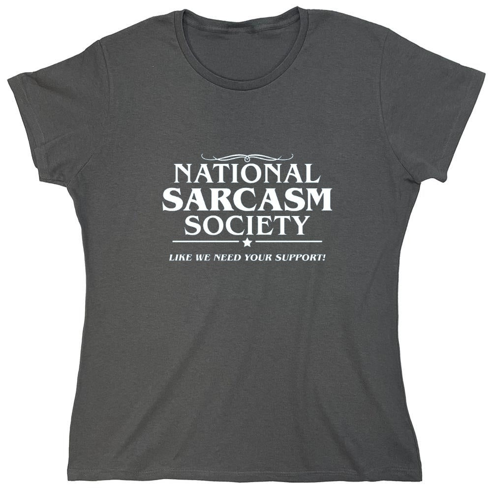 Funny T-Shirts design "National Sarcasm Society | Like We Need Your Support - Womens"