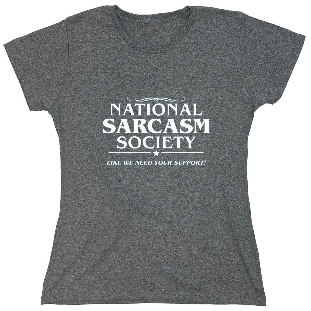 Funny T-Shirts design "National Sarcasm Society | Like We Need Your Support - Womens"
