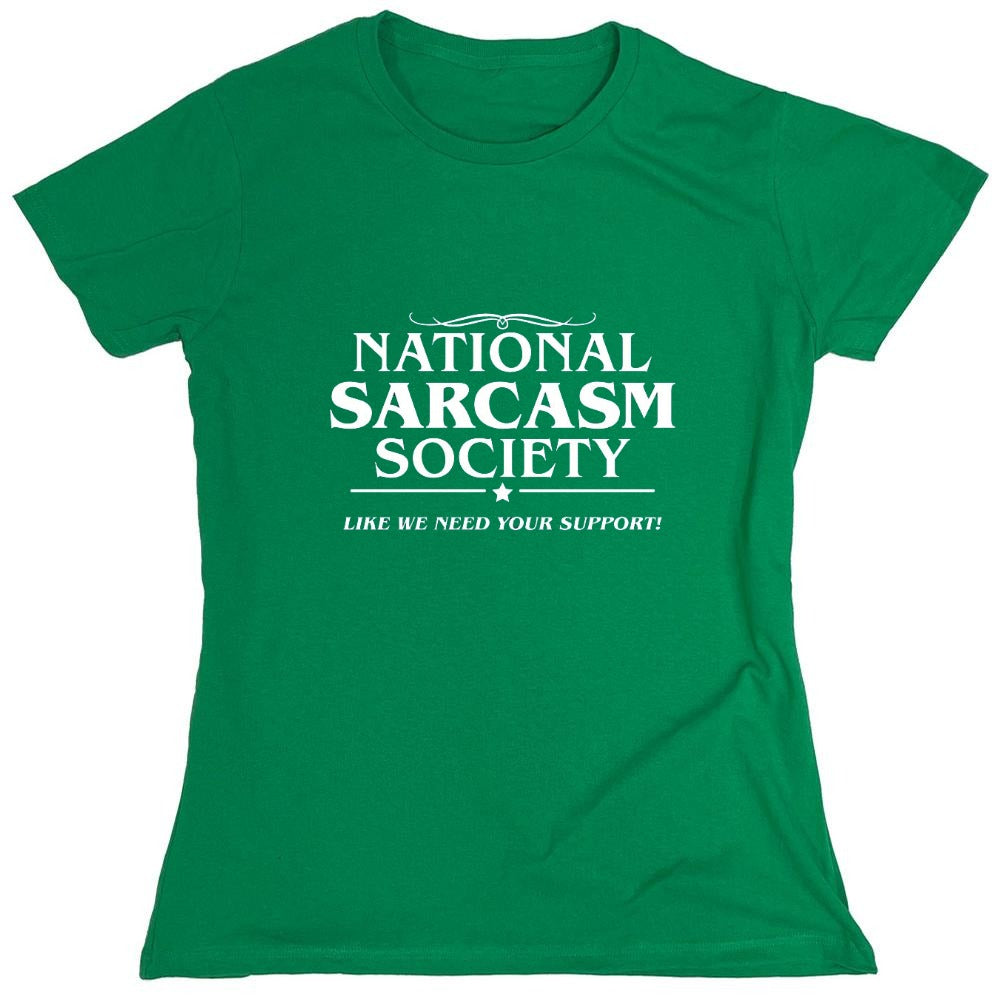 Funny T-Shirts design "National Sarcasm Society | Like We Need Your Support - Womens"