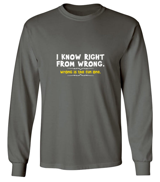 Funny T-Shirts design "I Know Right From Wrong. Wrong Is The Fun One. - Long Sleeve"