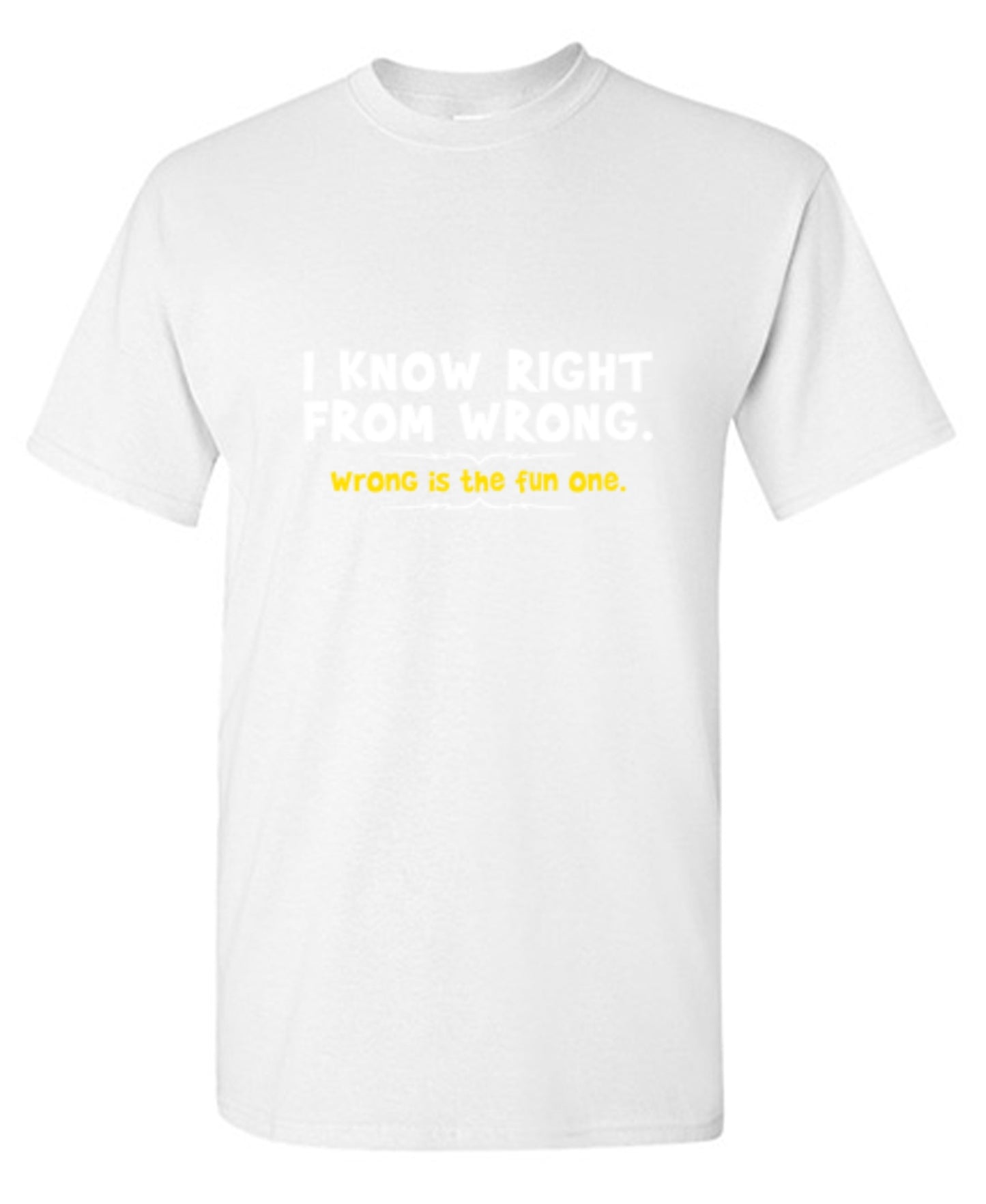 Funny T-Shirts design "I Know Right From Wrong. Wrong Is The Fun One."