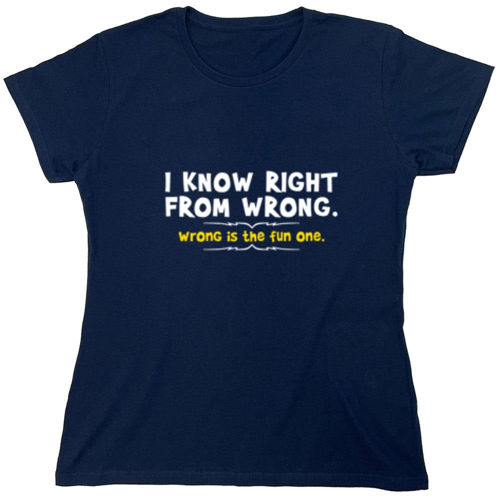 Funny T-Shirts design "I Know Right From Wrong. Wrong Is The Fun One. - Womens"