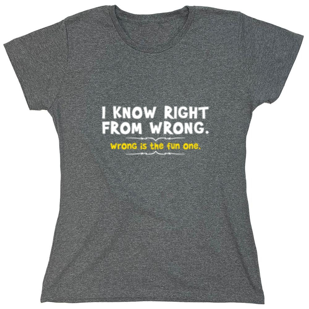 Funny T-Shirts design "I Know Right From Wrong. Wrong Is The Fun One. - Womens"
