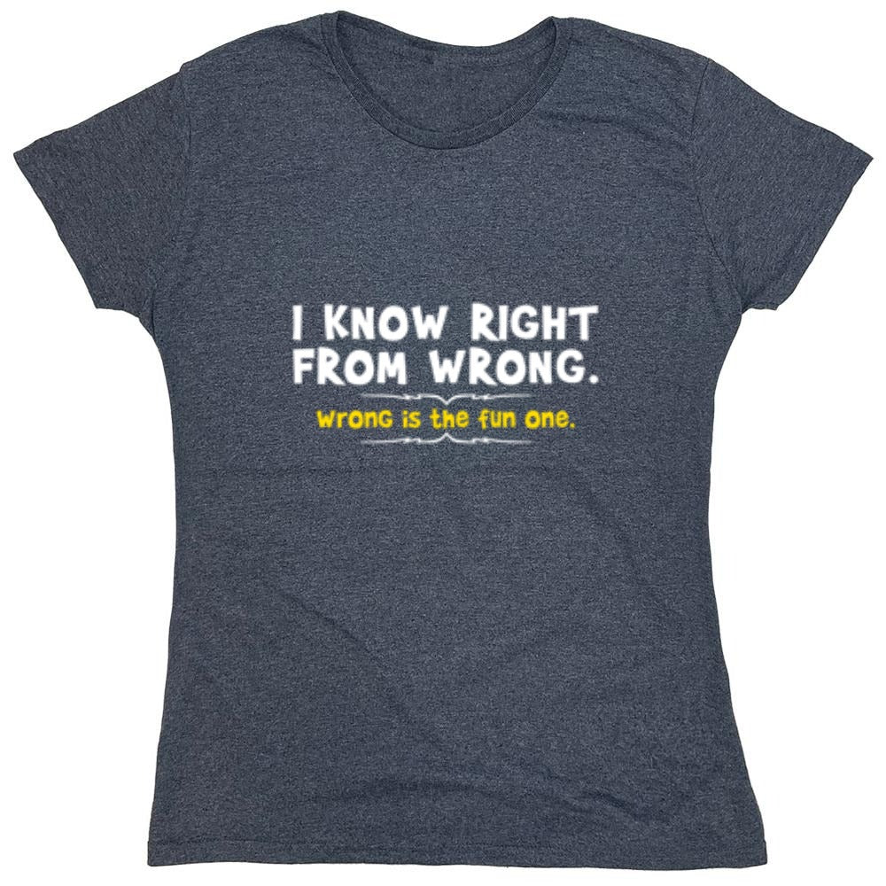 Funny T-Shirts design "I Know Right From Wrong. Wrong Is The Fun One. - Womens"