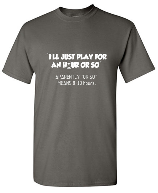 Funny T-Shirts design "I'll Just Play For An Hour Or So"