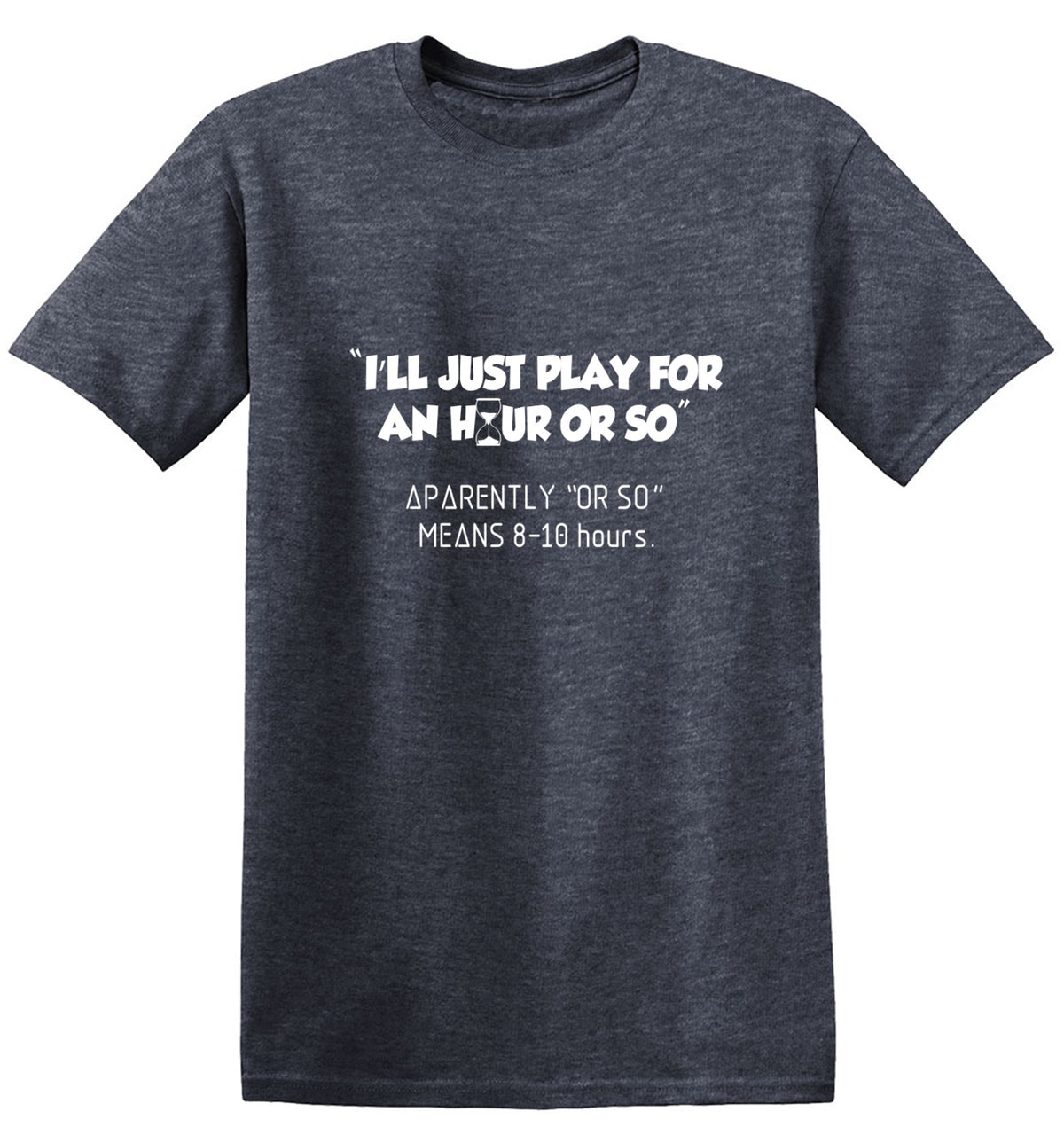 Funny T-Shirts design "I'll Just Play For An Hour Or So"