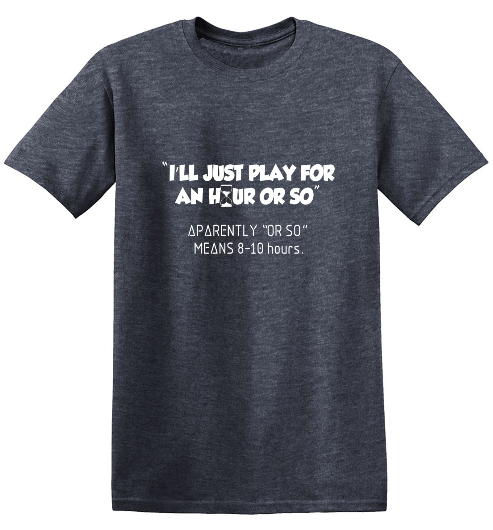 Funny T-Shirts design "I'll Just Play For An Hour Or So"