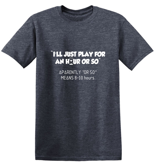 Funny T-Shirts design "I'll Just Play For An Hour Or So"