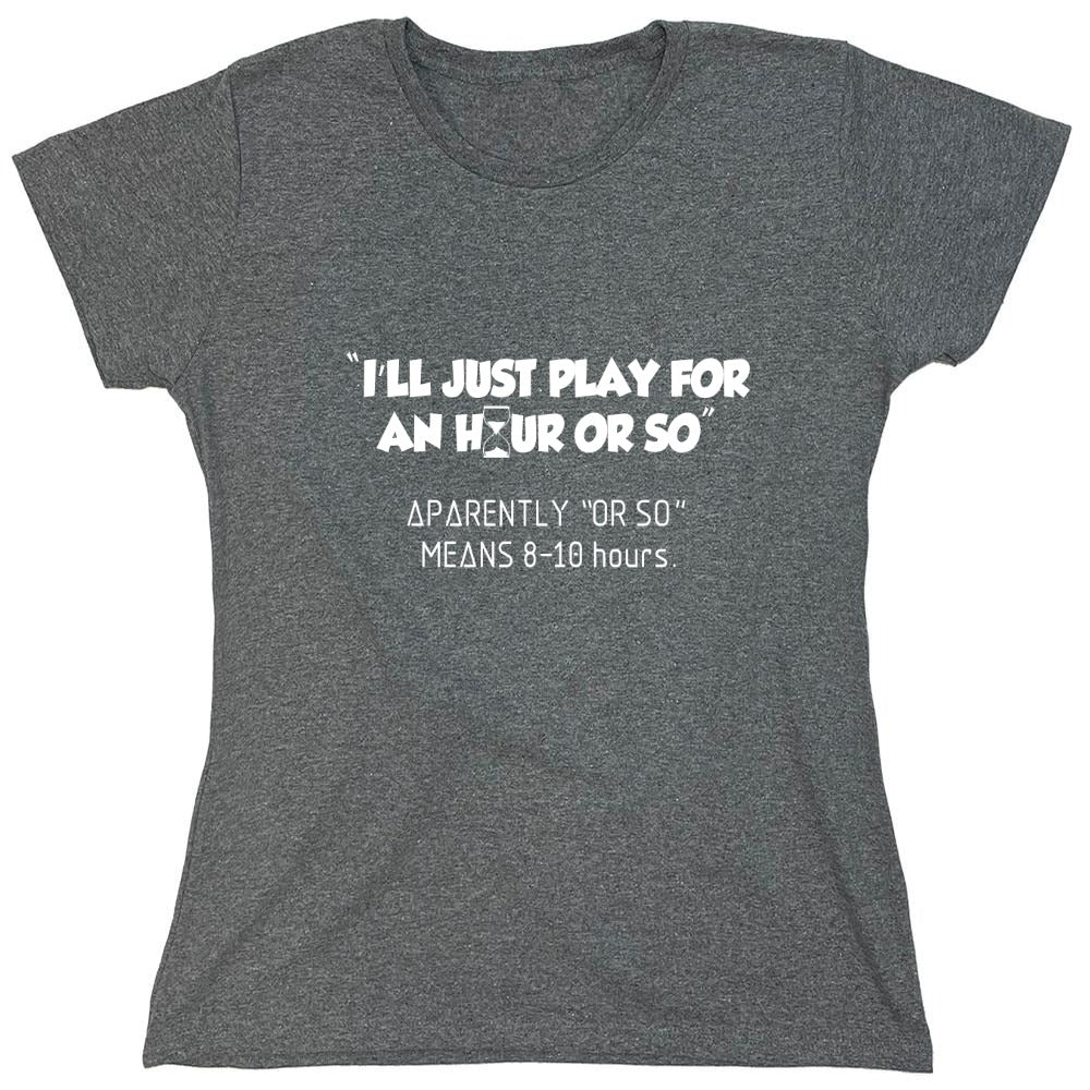 Funny T-Shirts design "I'll Just Play For An Hour Or So - Womens"