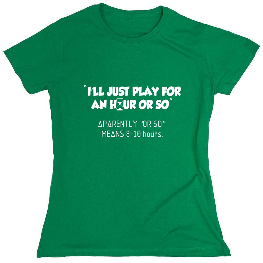 Funny T-Shirts design "I'll Just Play For An Hour Or So - Womens"