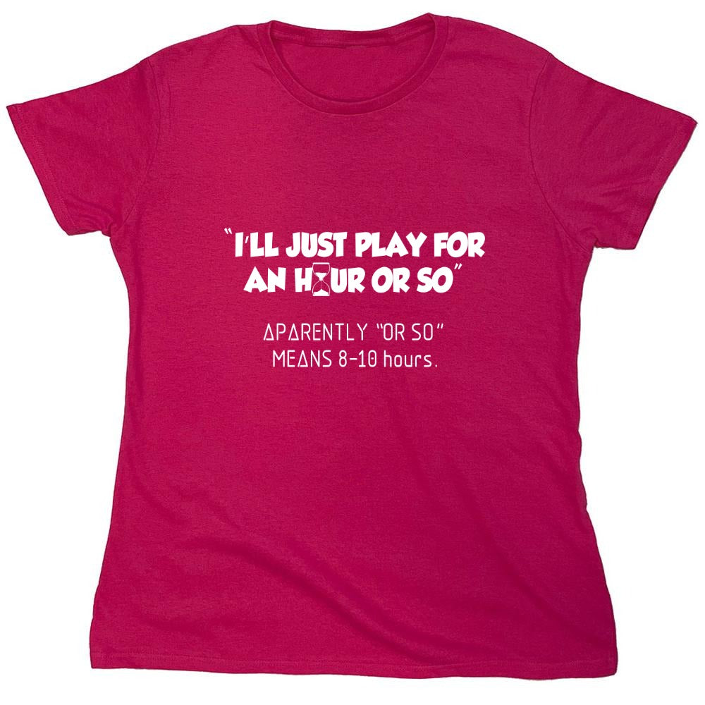 Funny T-Shirts design "I'll Just Play For An Hour Or So - Womens"