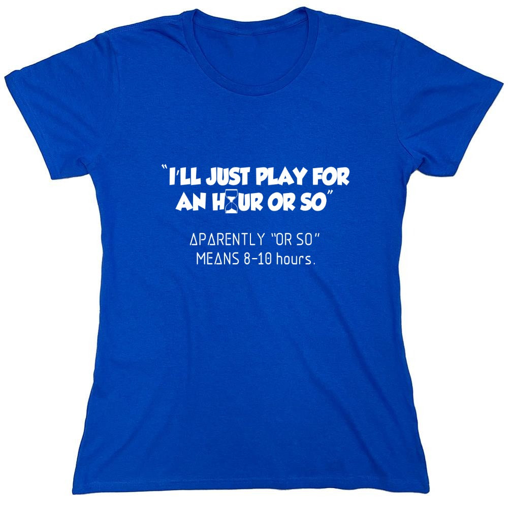Funny T-Shirts design "I'll Just Play For An Hour Or So - Womens"