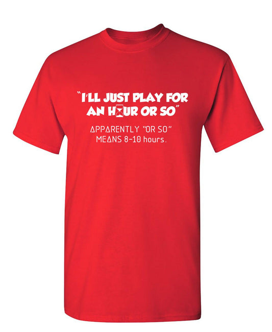 Funny T-Shirts design "I'll Just Play For An Hour Or So"