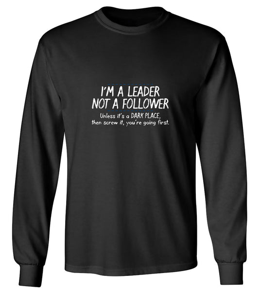 Funny T-Shirts design "I'm A Leader Not A Follower Unless It's A Dark Place Then Screw It You're Going - Long Sleeve"