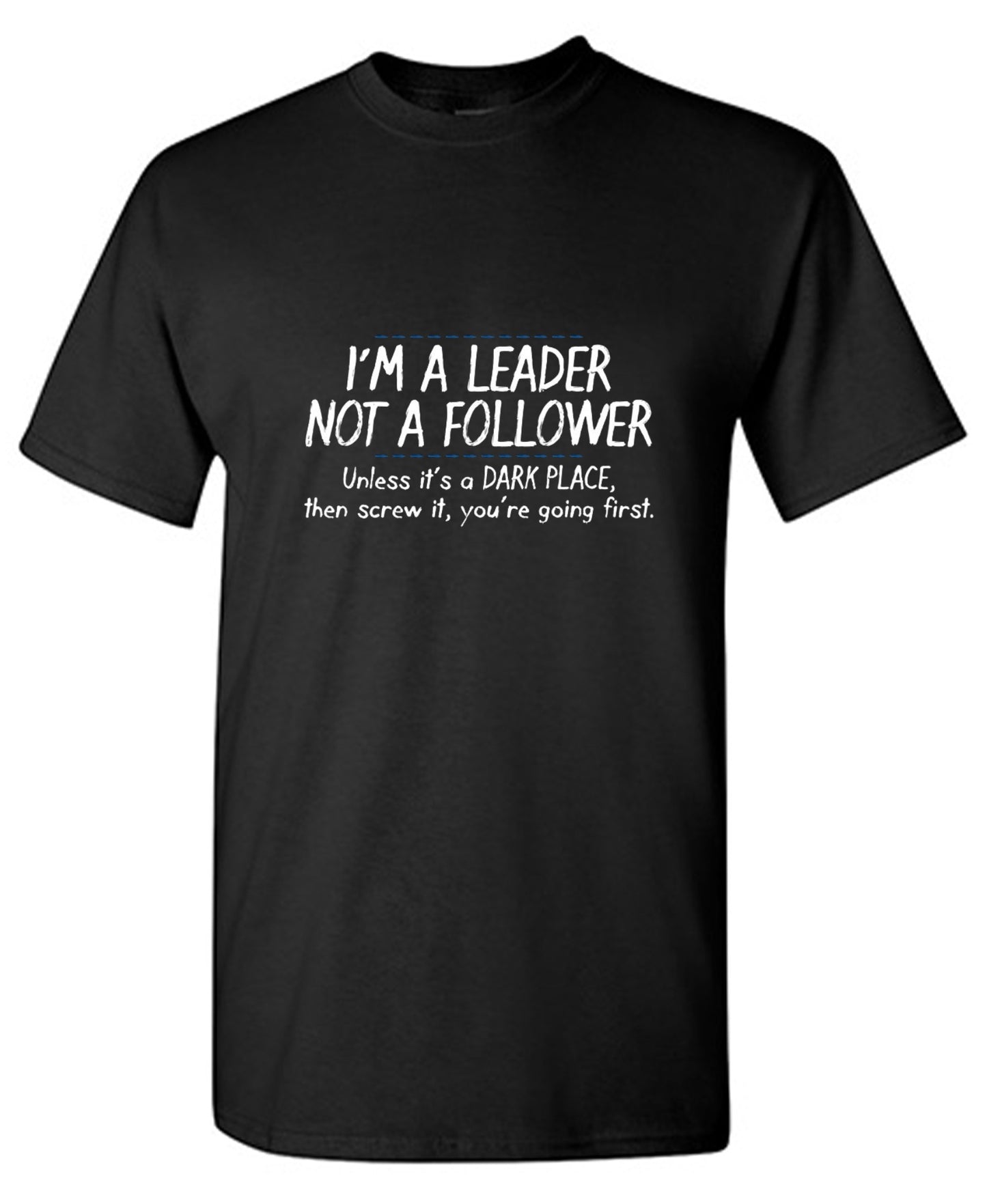 Funny T-Shirts design "I'm A Leader Not A Follower Unless It's A Dark Place Then Screw It You're Going"