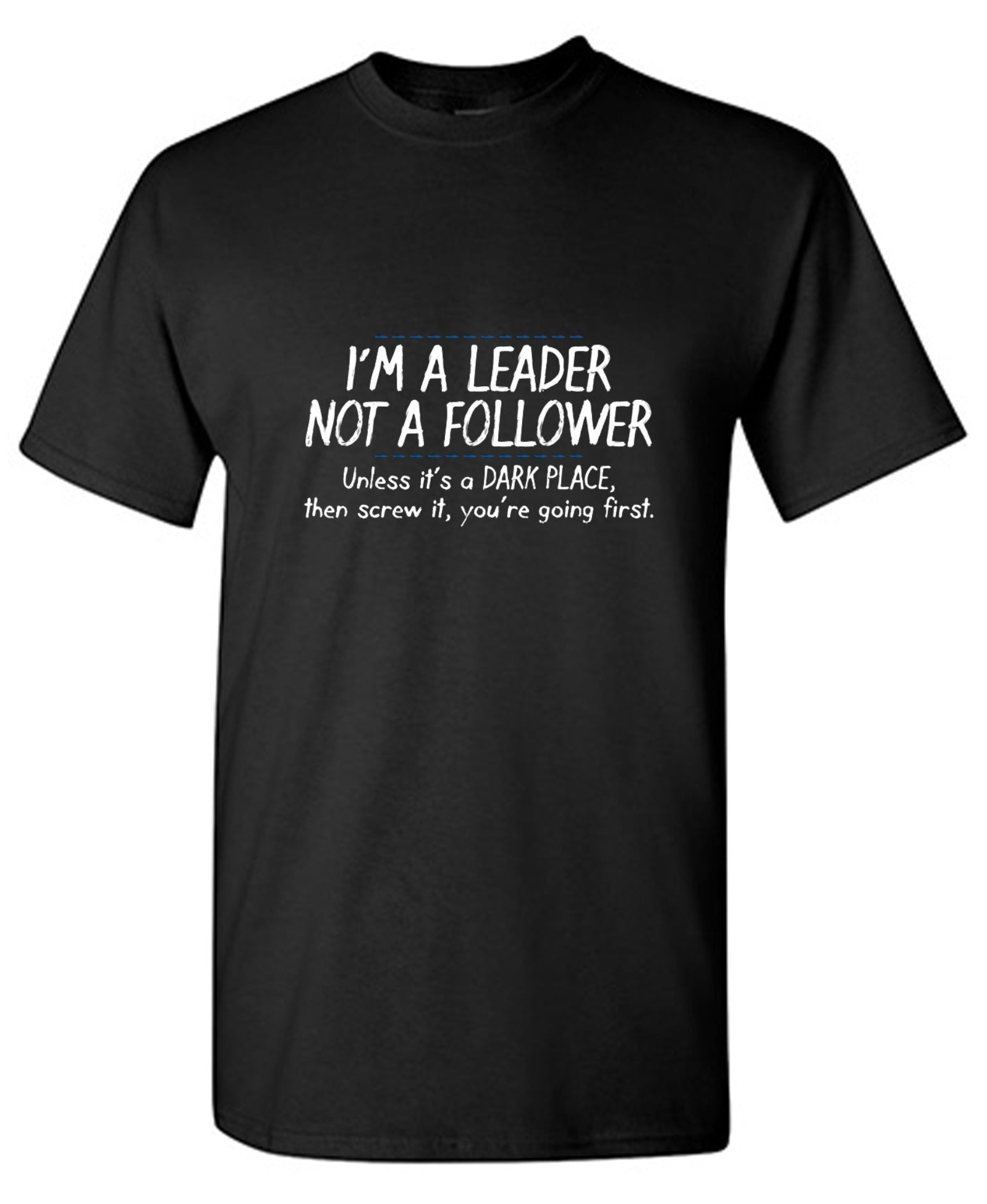 Funny T-Shirts design "I'm A Leader Not A Follower Unless It's A Dark Place Then Screw It You're Going - Ring Spun Tee"