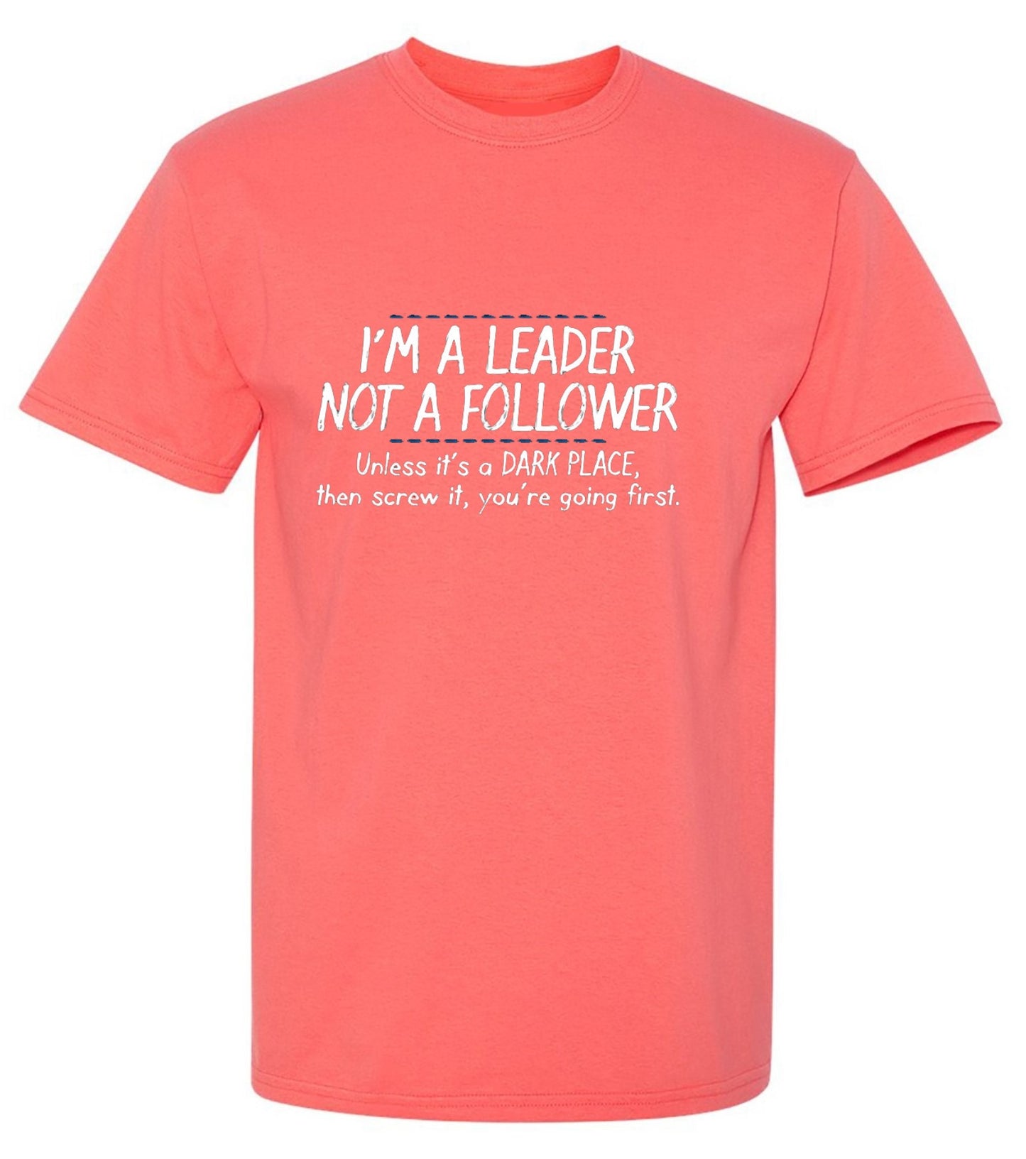 Funny T-Shirts design "I'm A Leader Not A Follower Unless It's A Dark Place Then Screw It You're Going - Ring Spun Tee"