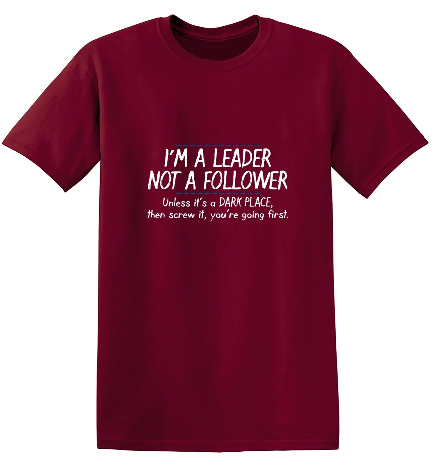 Funny T-Shirts design "I'm A Leader Not A Follower Unless It's A Dark Place Then Screw It You're Going - Ring Spun Tee"