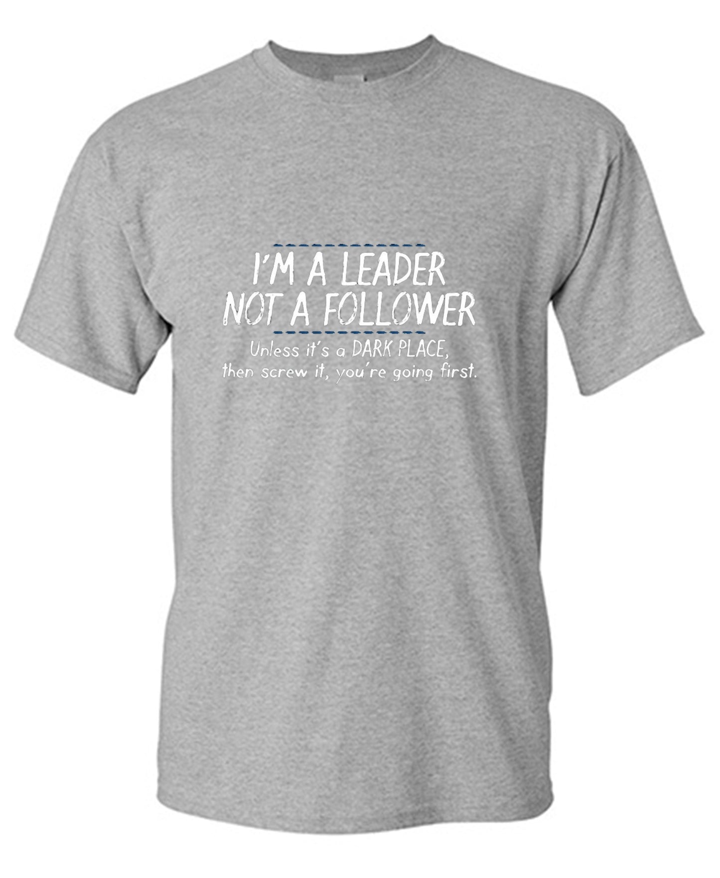 Funny T-Shirts design "I'm A Leader Not A Follower Unless It's A Dark Place Then Screw It You're Going"