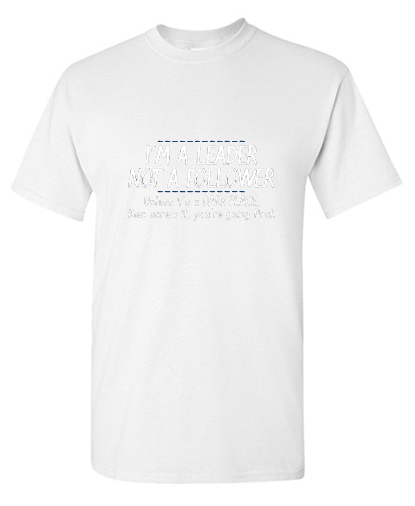Funny T-Shirts design "I'm A Leader Not A Follower Unless It's A Dark Place Then Screw It You're Going"