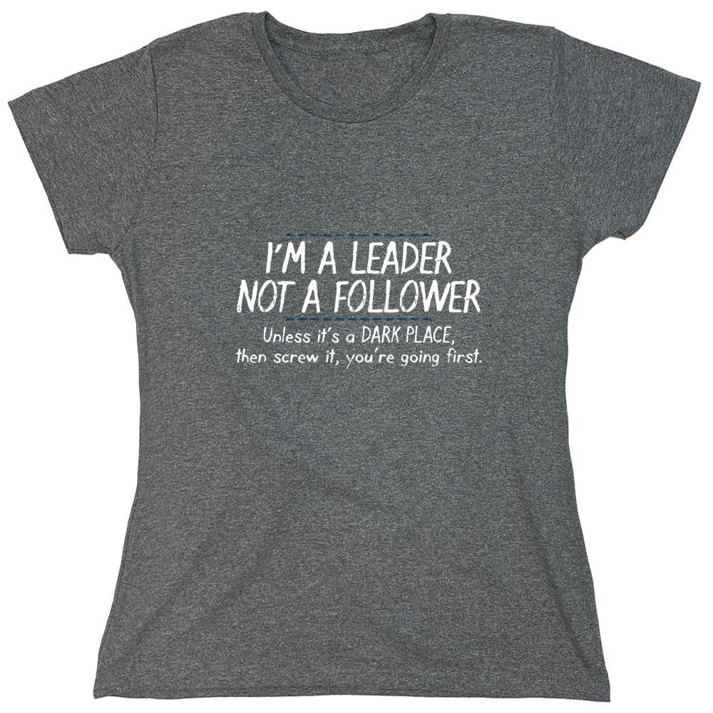Funny T-Shirts design "I'm A Leader Not A Follower Unless It's A Dark Place Then Screw It You're Going - Womens"