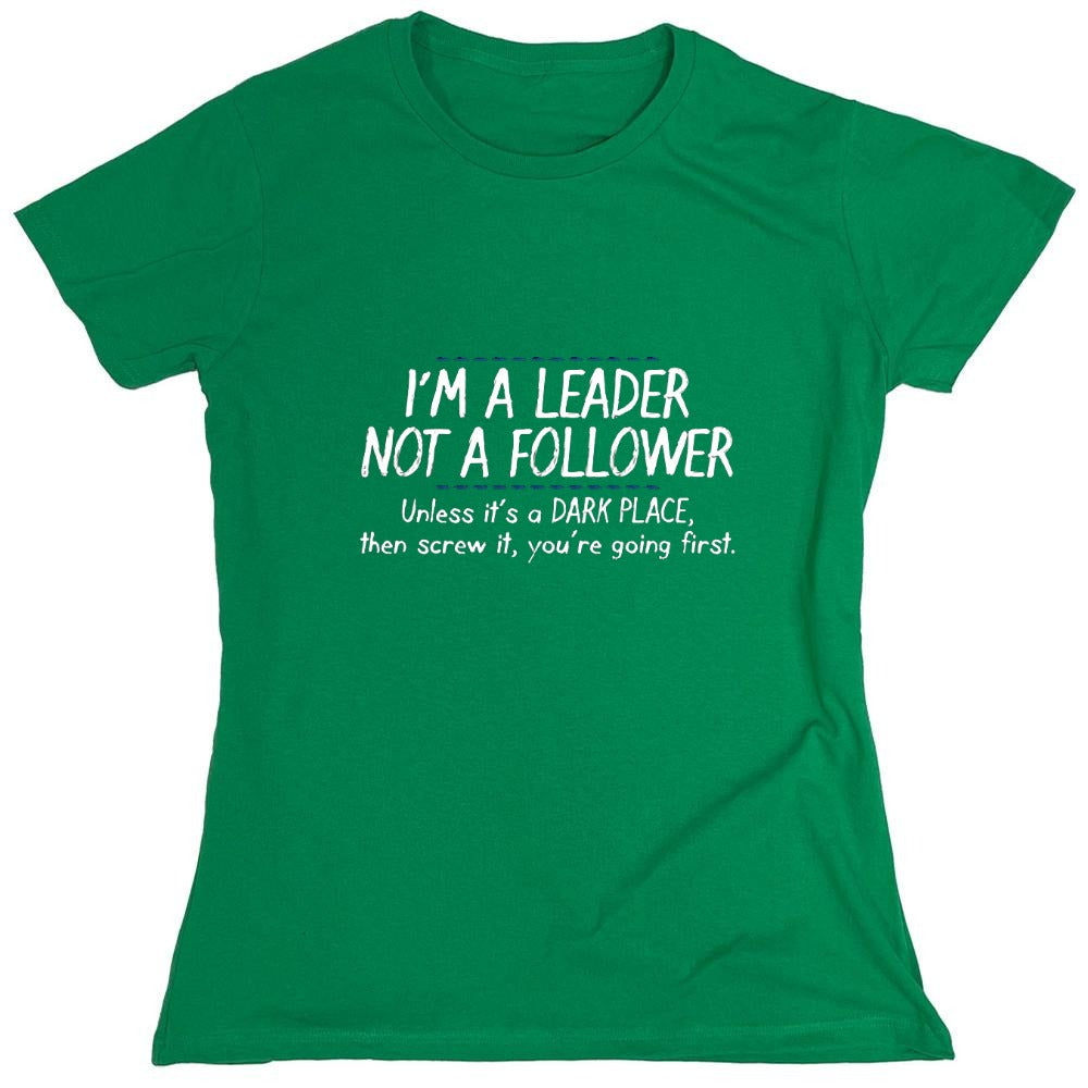 Funny T-Shirts design "I'm A Leader Not A Follower Unless It's A Dark Place Then Screw It You're Going - Womens"