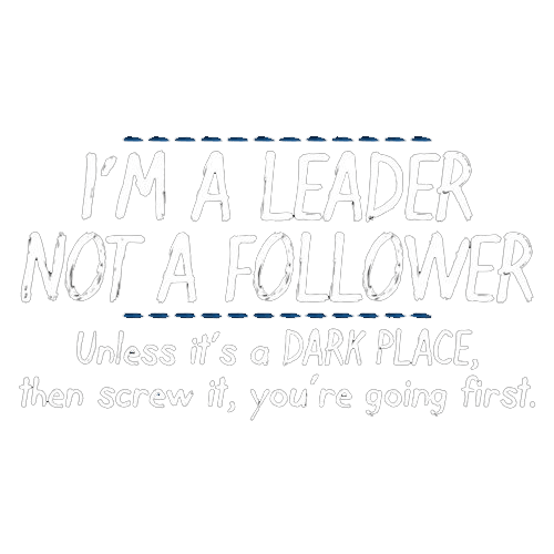 Funny T-Shirts design "I'm A Leader Not A Follower Unless It's A Dark Place Then Screw It You're Going"
