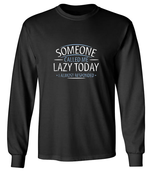 Funny T-Shirts design "Someone Called Me Lazy Today I Almost Responded - Long Sleeve"
