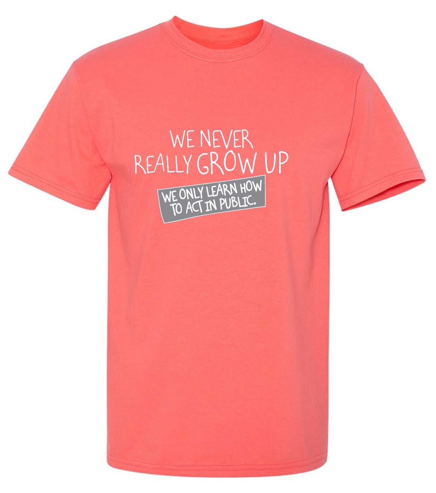 Funny T-Shirts design "We Never Really Grow Up We Only Learn How To Act In Public"